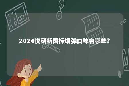 2024悦刻新国标烟弹口味有哪些？ 